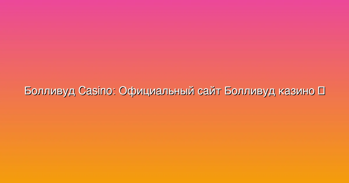 Официальный сайт Болливуд казино
